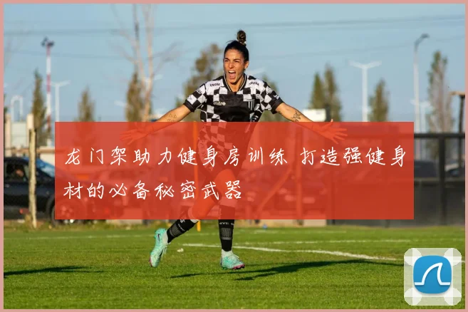 龙门架助力健身房训练 打造强健身材的必备秘密武器